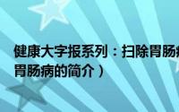 健康大字报系列：扫除胃肠病（关于健康大字报系列：扫除胃肠病的简介）