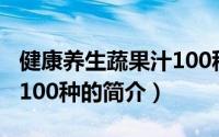 健康养生蔬果汁100种（关于健康养生蔬果汁100种的简介）