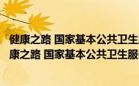 健康之路 国家基本公共卫生服务规范健康教育解读（关于健康之路 国家基本公共卫生服务规范健康教育解读的简介）