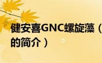 健安喜GNC螺旋藻（关于健安喜GNC螺旋藻的简介）