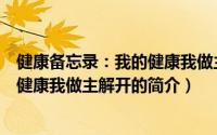 健康备忘录：我的健康我做主解开（关于健康备忘录：我的健康我做主解开的简介）