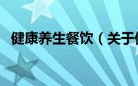 健康养生餐饮（关于健康养生餐饮的简介）