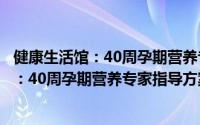 健康生活馆：40周孕期营养专家指导方案（关于健康生活馆：40周孕期营养专家指导方案的简介）