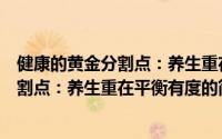 健康的黄金分割点：养生重在平衡有度（关于健康的黄金分割点：养生重在平衡有度的简介）