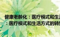 健康老龄化：医疗模式和生活方式的转型（关于健康老龄化：医疗模式和生活方式的转型的简介）