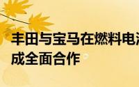 丰田与宝马在燃料电池汽车、氢充电等领域达成全面合作