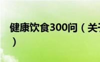 健康饮食300问（关于健康饮食300问的简介）