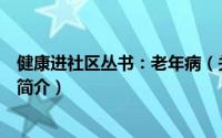 健康进社区丛书：老年病（关于健康进社区丛书：老年病的简介）