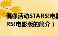 偶像活动STARS!电影版（关于偶像活动STARS!电影版的简介）