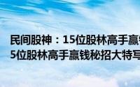 民间股神：15位股林高手赢钱秘招大特写(关于民间股神：15位股林高手赢钱秘招大特写的简介)