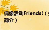 偶像活动Friends!（关于偶像活动Friends!的简介）