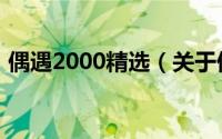 偶遇2000精选（关于偶遇2000精选的简介）