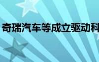 奇瑞汽车等成立驱动科技公司 注册资本7.2亿