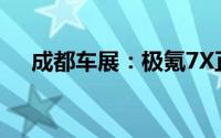 成都车展：极氪7X正式亮相并开启预售