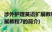 涉外护理英语扩展教程7(关于涉外护理英语扩展教程7的简介)