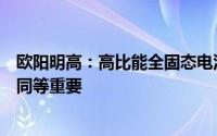 欧阳明高：高比能全固态电池与低成本、长寿命锂离子电池同等重要