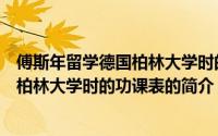 傅斯年留学德国柏林大学时的功课表（关于傅斯年留学德国柏林大学时的功课表的简介）