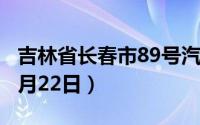 吉林省长春市89号汽油价格查询（2024年08月22日）