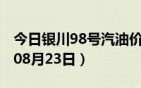 今日银川98号汽油价调整最新消息（2024年08月23日）