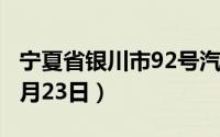 宁夏省银川市92号汽油价格查询（2024年08月23日）