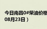 今日南昌0#柴油价格调整最新消息（2024年08月23日）