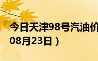 今日天津98号汽油价调整最新消息（2024年08月23日）