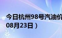 今日杭州98号汽油价调整最新消息（2024年08月23日）