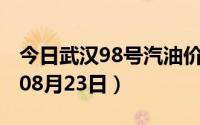 今日武汉98号汽油价调整最新消息（2024年08月23日）