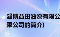 淄博益田油漆有限公司(关于淄博益田油漆有限公司的简介)