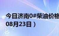 今日济南0#柴油价格调整最新消息（2024年08月23日）