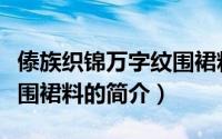 傣族织锦万字纹围裙料（关于傣族织锦万字纹围裙料的简介）