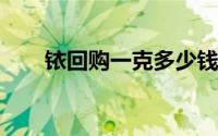 铱回购一克多少钱 2024年08月23日