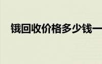 锇回收价格多少钱一克 2024年08月23日