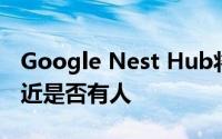 Google Nest Hub将显示触摸控件以感应附近是否有人