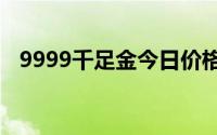 9999千足金今日价格表(2024年8月23日)