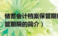 储蓄会计档案保管期限（关于储蓄会计档案保管期限的简介）