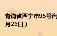 青海省西宁市95号汽油价格查询（2024年08月26日）