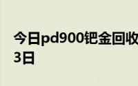 今日pd900钯金回收价格查询 2024年08月23日