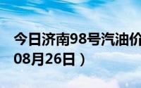 今日济南98号汽油价调整最新消息（2024年08月26日）