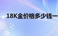 18K金价格多少钱一克 2024年08月23日