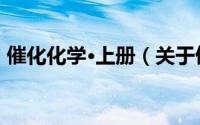 催化化学·上册（关于催化化学·上册的简介）