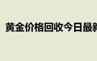 黄金价格回收今日最新价 2024年08月23日