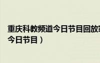 重庆科教频道今日节目回放家庭教育第一课（重庆科教频道今日节目）