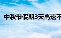 中秋节假期3天高速不免费 到底什么情况嘞