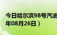 今日哈尔滨98号汽油价调整最新消息（2024年08月26日）