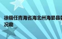 徐锴任青海省海北州海晏县委常委、常务副县长 到底什么情况嘞