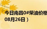 今日南昌0#柴油价格调整最新消息（2024年08月26日）