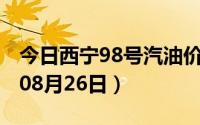 今日西宁98号汽油价调整最新消息（2024年08月26日）