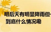 明后天有明显降雨但一周后高温又将重新返场 到底什么情况嘞