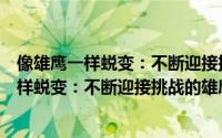 像雄鹰一样蜕变：不断迎接挑战的雄鹰精神（关于像雄鹰一样蜕变：不断迎接挑战的雄鹰精神的简介）